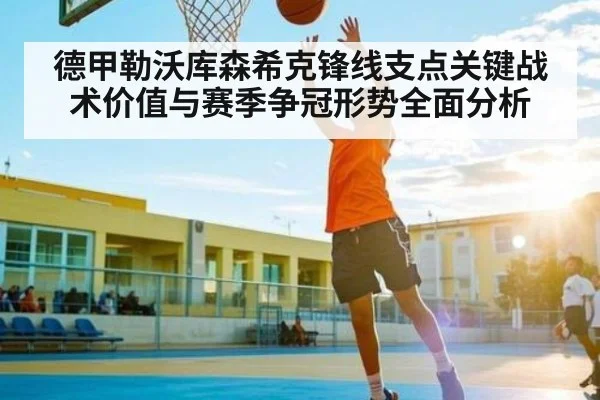 德甲勒沃库森希克锋线支点关键战术价值与赛季争冠形势全面分析